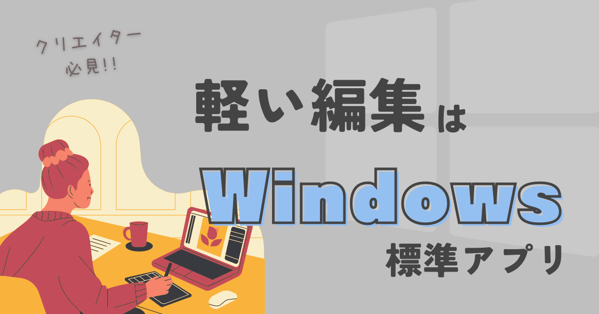 こんなのあった？！クリエイター初心者向けWindows標準アプリ